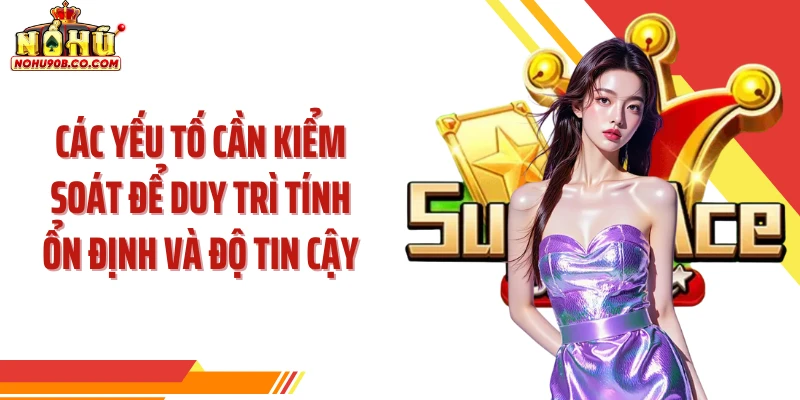 Các yếu tố cần kiểm soát để duy trì tính ổn định và độ tin cậy