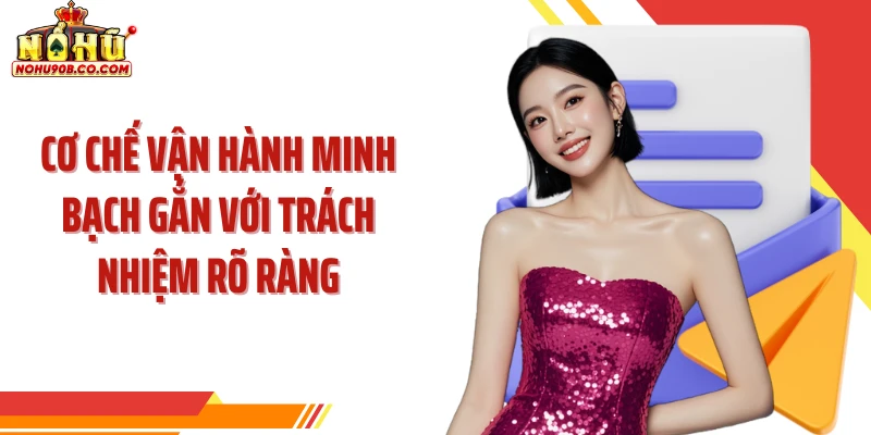 Cơ chế vận hành minh bạch gắn với trách nhiệm rõ ràng