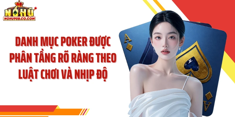 Danh mục poker được phân tầng rõ ràng theo luật chơi và nhịp độ