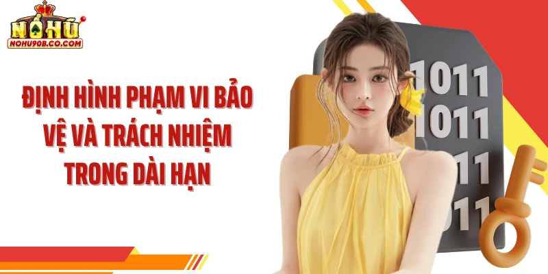 Định hình phạm vi bảo vệ và trách nhiệm trong dài hạn