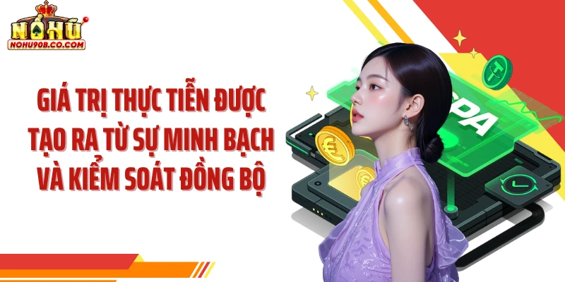 Giá trị thực tiễn được tạo ra từ sự minh bạch và kiểm soát đồng bộ
