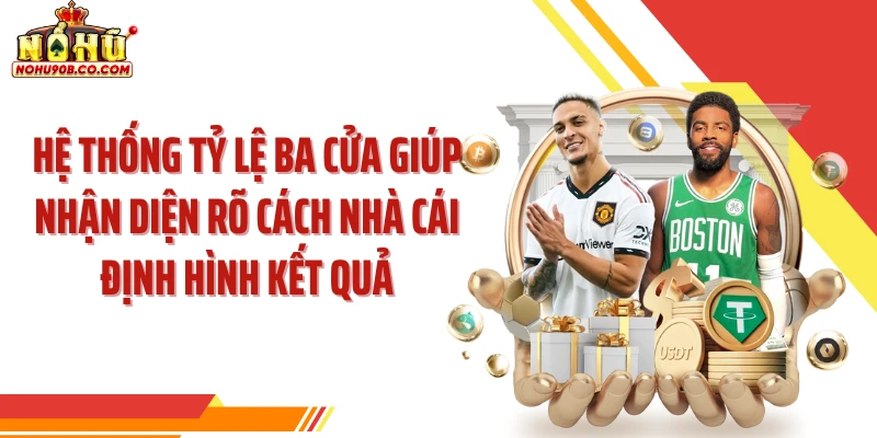 Hệ thống tỷ lệ ba cửa giúp nhận diện rõ cách nhà cái định hình kết quả