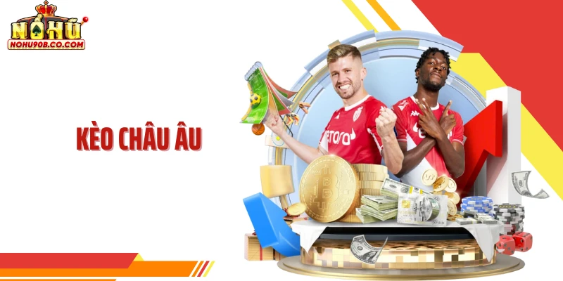 Kèo Châu Âu - Và Cách Tỷ Lệ Phản Ánh Kết Quả Tại Nohu90