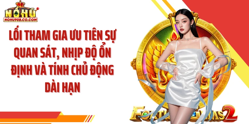 Lối tham gia ưu tiên sự quan sát, nhịp độ ổn định và tính chủ động dài hạn