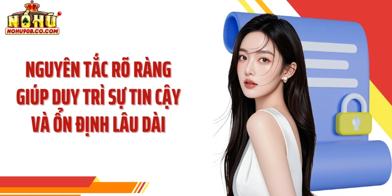 Nguyên tắc rõ ràng giúp duy trì sự tin cậy và ổn định lâu dài