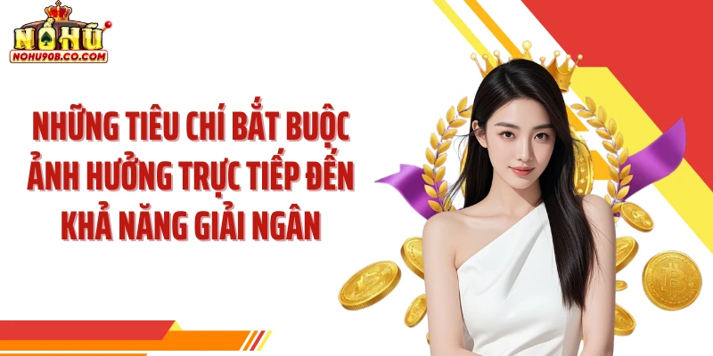 Những tiêu chí bắt buộc ảnh hưởng trực tiếp đến khả năng giải ngân