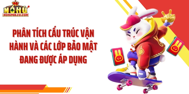 Phân tích cấu trúc vận hành và các lớp bảo mật đang được áp dụng