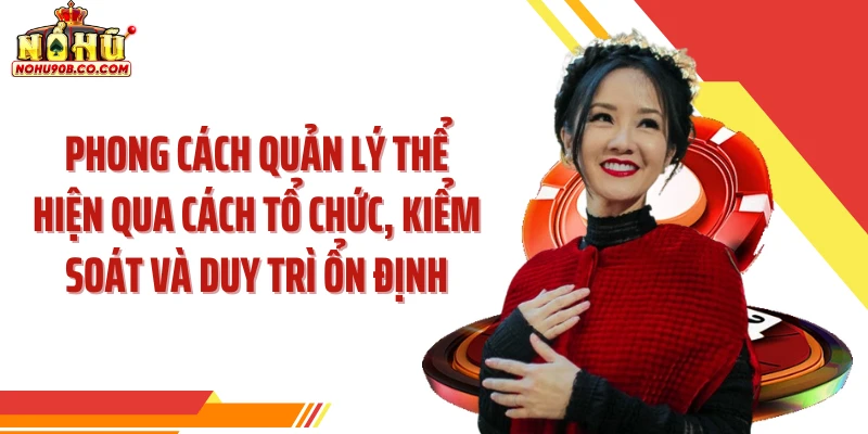 Phong cách quản lý thể hiện qua cách tổ chức, kiểm soát và duy trì ổn định