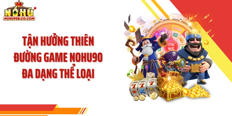 Tận hưởng thiên đường game NOHU90 đa dạng thể loại