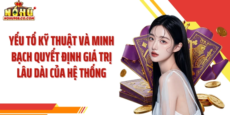 Yếu tố kỹ thuật và minh bạch quyết định giá trị lâu dài của hệ thống